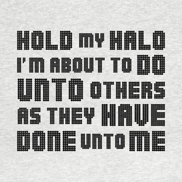 Hold My Halo I'm About To Do Unto Others As They Have Done design by nikkidawn74